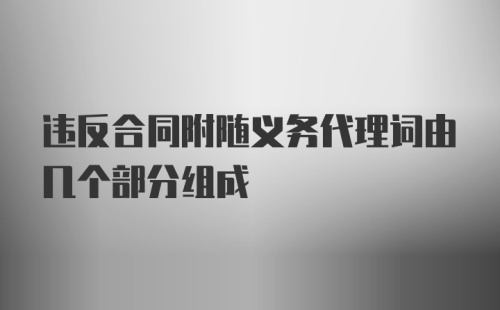 违反合同附随义务代理词由几个部分组成