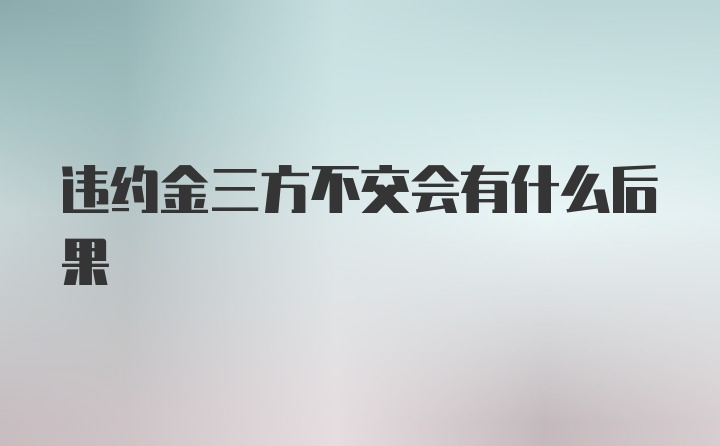 违约金三方不交会有什么后果