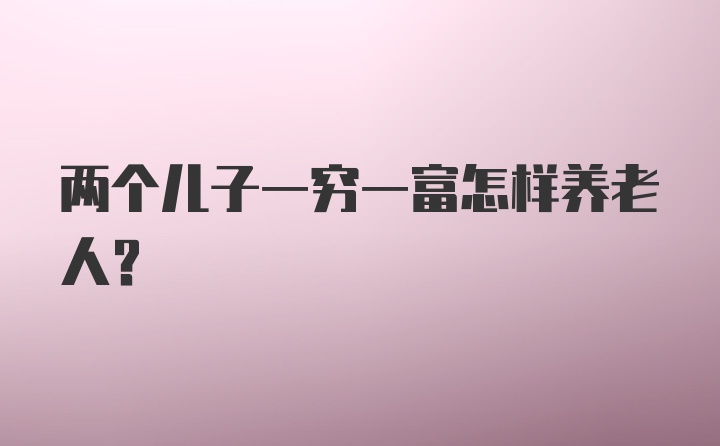 两个儿子一穷一富怎样养老人？