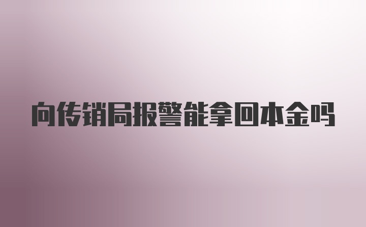 向传销局报警能拿回本金吗