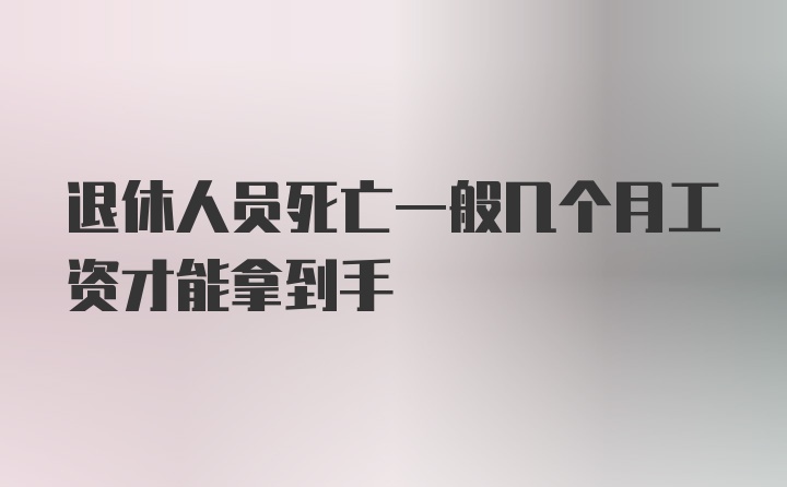 退休人员死亡一般几个月工资才能拿到手