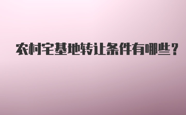 农村宅基地转让条件有哪些？