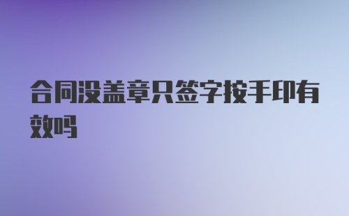 合同没盖章只签字按手印有效吗