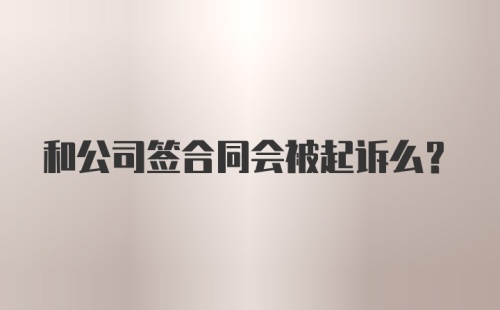 和公司签合同会被起诉么？