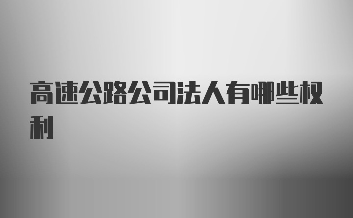 高速公路公司法人有哪些权利