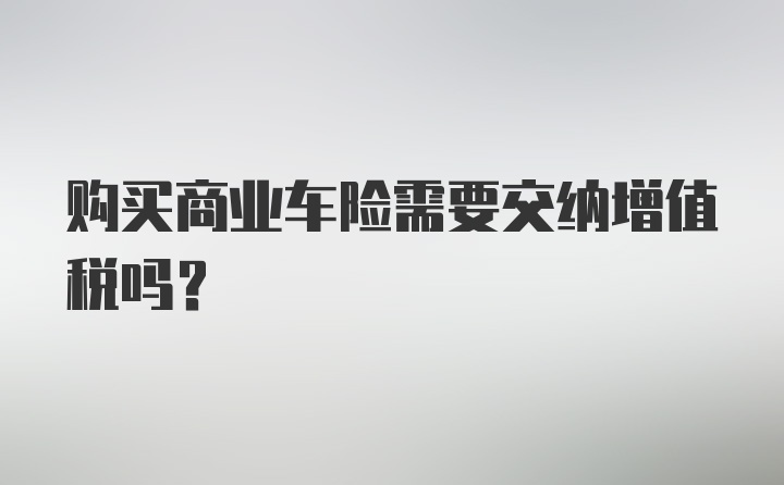 购买商业车险需要交纳增值税吗？