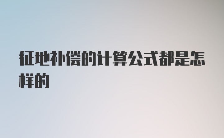 征地补偿的计算公式都是怎样的