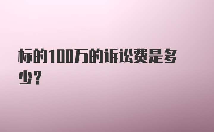 标的100万的诉讼费是多少?