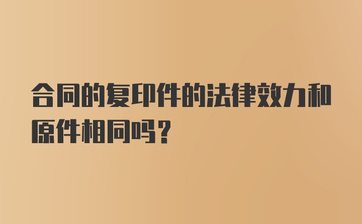 合同的复印件的法律效力和原件相同吗？