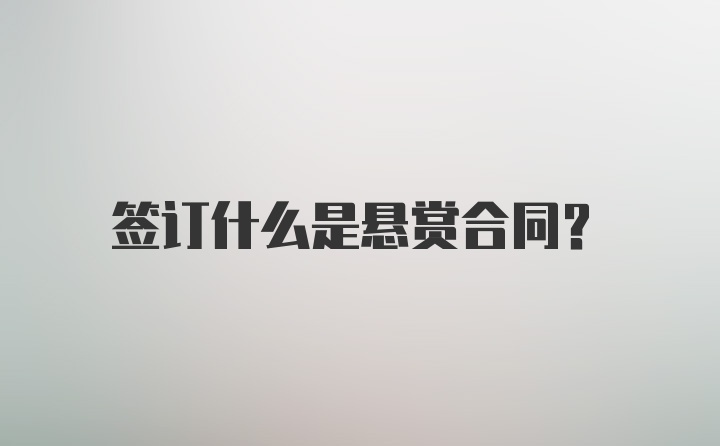 签订什么是悬赏合同？