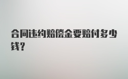 合同违约赔偿金要赔付多少钱？