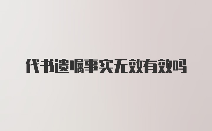 代书遗嘱事实无效有效吗