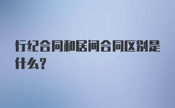 行纪合同和居间合同区别是什么？