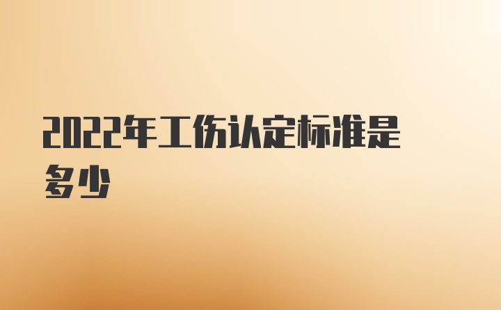 2022年工伤认定标准是多少