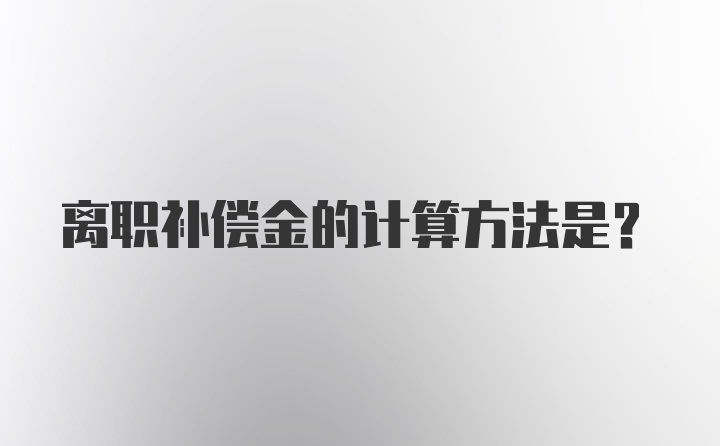 离职补偿金的计算方法是？