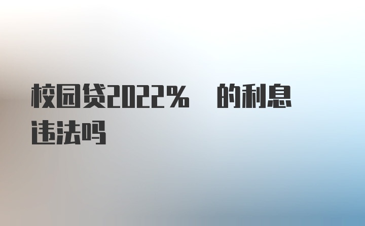 校园贷2022% 的利息违法吗