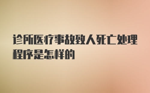 诊所医疗事故致人死亡处理程序是怎样的