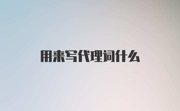 用来写代理词什么