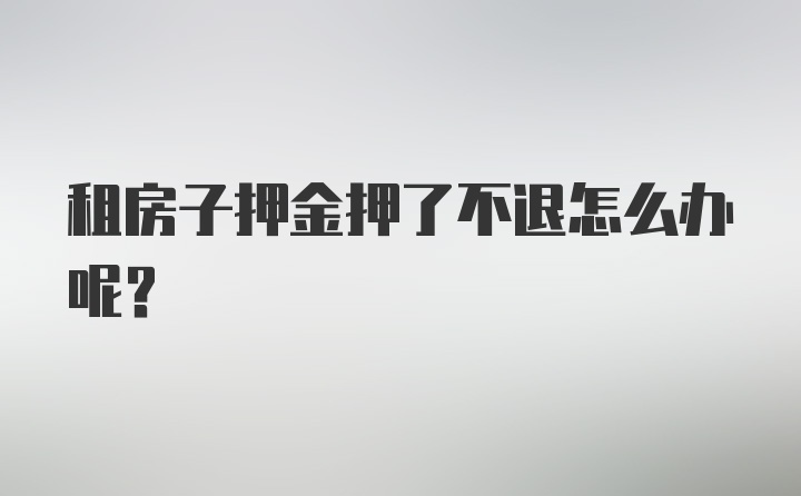 租房子押金押了不退怎么办呢？