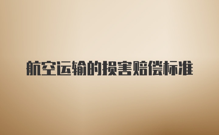 航空运输的损害赔偿标准
