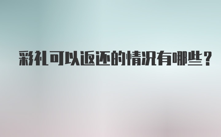 彩礼可以返还的情况有哪些？