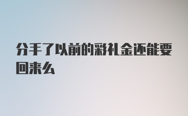 分手了以前的彩礼金还能要回来么