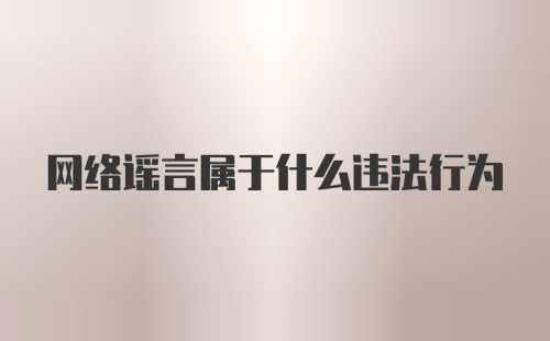 网络谣言属于什么违法行为