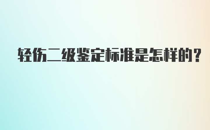 轻伤二级鉴定标准是怎样的？