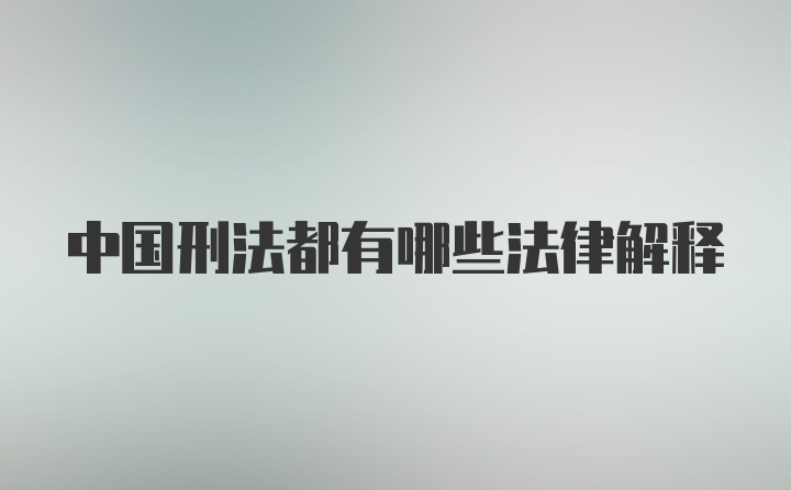 中国刑法都有哪些法律解释