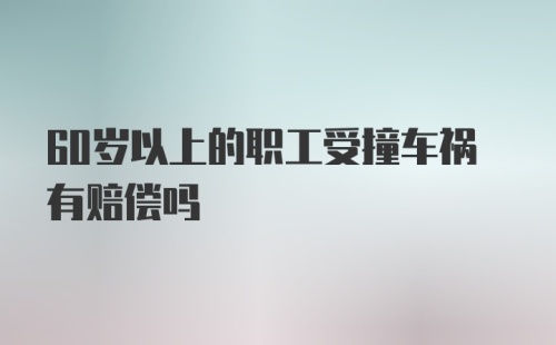 60岁以上的职工受撞车祸有赔偿吗