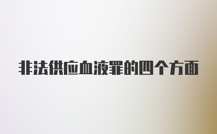 非法供应血液罪的四个方面