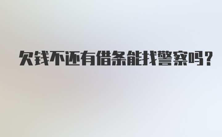 欠钱不还有借条能找警察吗?