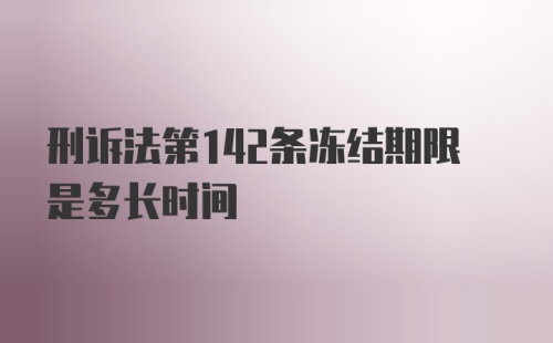 刑诉法第142条冻结期限是多长时间