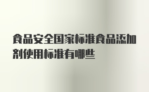 食品安全国家标准食品添加剂使用标准有哪些