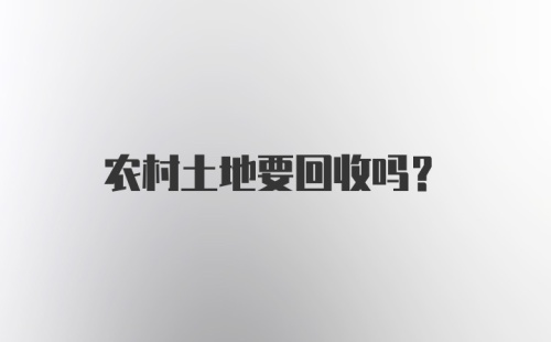 农村土地要回收吗?