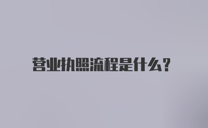 营业执照流程是什么？