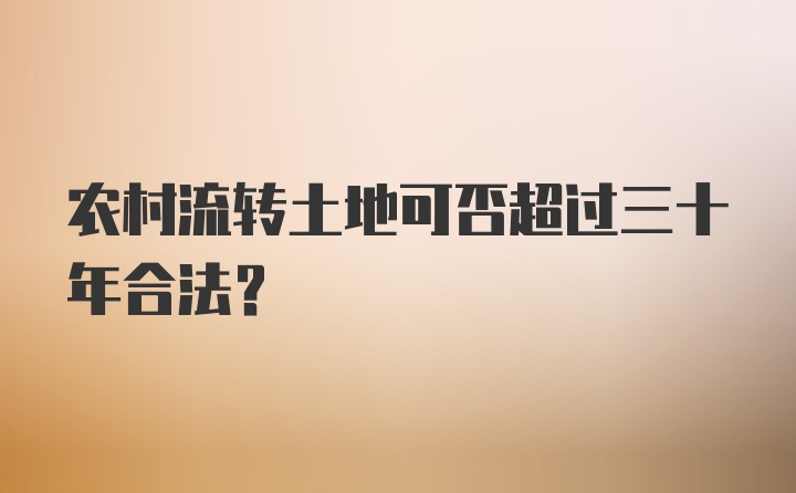 农村流转土地可否超过三十年合法?