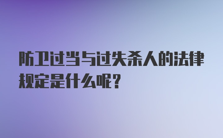 防卫过当与过失杀人的法律规定是什么呢？