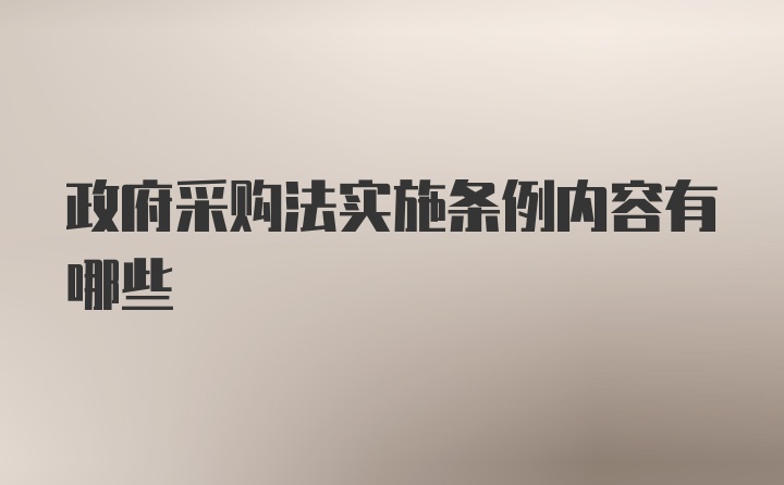 政府采购法实施条例内容有哪些