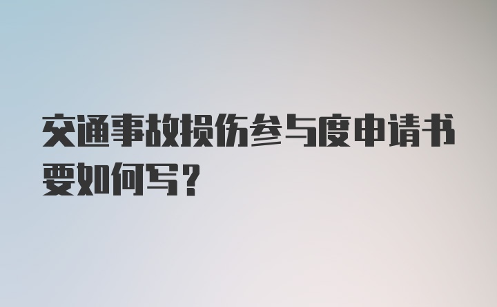 交通事故损伤参与度申请书要如何写？