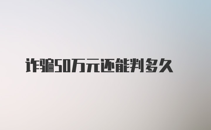 诈骗50万元还能判多久