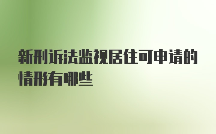 新刑诉法监视居住可申请的情形有哪些