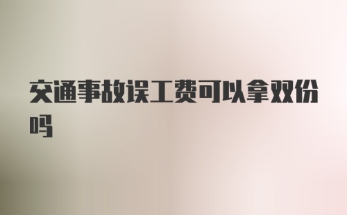 交通事故误工费可以拿双份吗