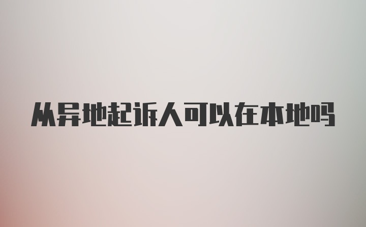 从异地起诉人可以在本地吗