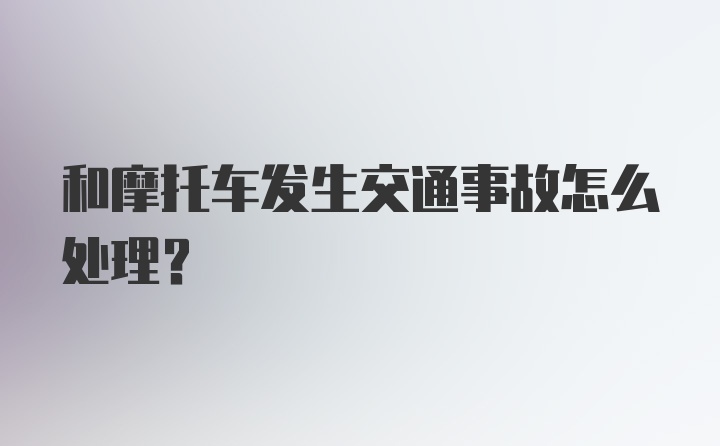 和摩托车发生交通事故怎么处理?