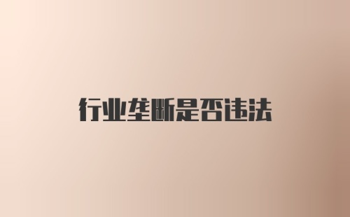 行业垄断是否违法