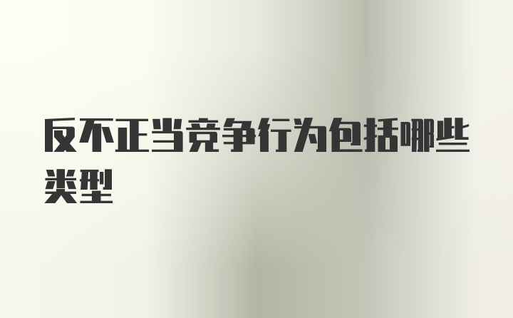 反不正当竞争行为包括哪些类型