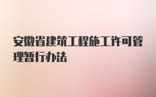 安徽省建筑工程施工许可管理暂行办法