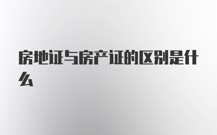 房地证与房产证的区别是什么