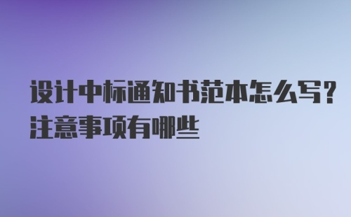 设计中标通知书范本怎么写？注意事项有哪些